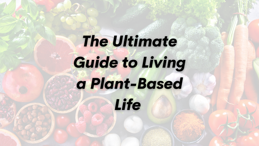 The Ultimate Guide to Living a Plant-Based Life